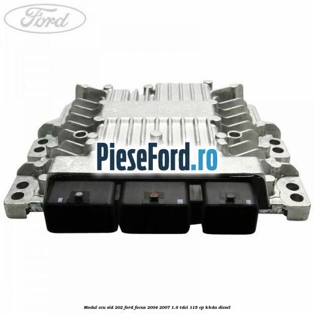 Modul ECU SID 202 Ford Focus 2004-2007 1.8 TDCi 115 cp KKDA diesel