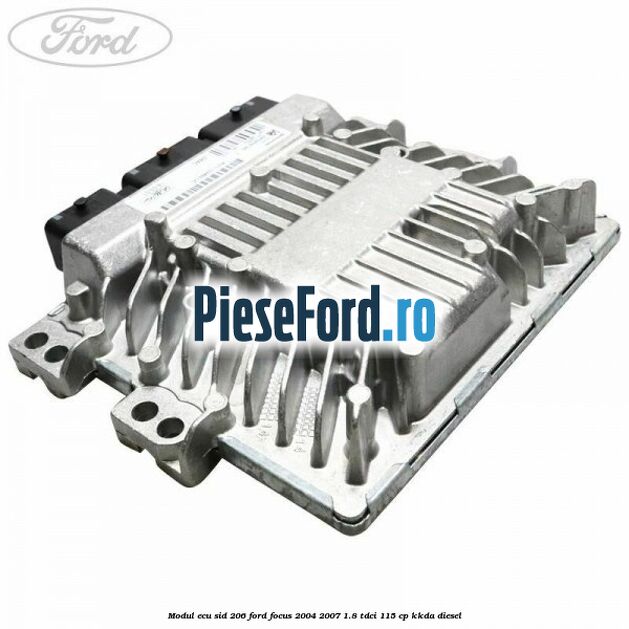 Modul ECU SID 206 Ford Focus 2004-2007 1.8 TDCi 115 cp KKDA diesel