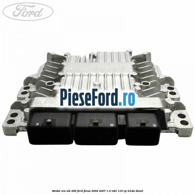 Modul ECU SID 206 Ford Focus 2004-2007 1.8 TDCi 115 cp KKDA diesel