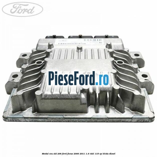 Modul ECU SID 206 Ford Focus 2008-2011 1.8 TDCi 115 cp KKDA diesel