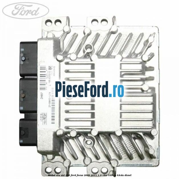 Modul ECU SID 206 Ford Focus 2008-2011 1.8 TDCi 115 cp KKDA diesel