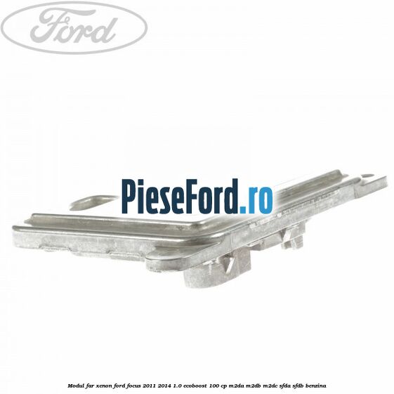 Modul far xenon Ford Focus 2011-2014 1.0 EcoBoost 100 cp Modul far xenon Ford Focus 2011-2014 1.0 EcoBoost 100 cp M2DA, M2DB, M2DC, SFDA, SFDB benzina