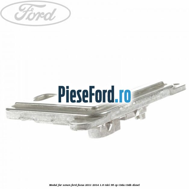 Modul far xenon Ford Focus 2011-2014 1.6 TDCi 95 cp T3DA, T3DB diesel