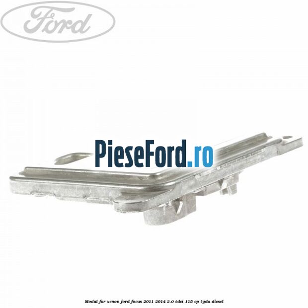 Modul far xenon Ford Focus 2011-2014 2.0 TDCi 115 cp Modul far xenon Ford Focus 2011-2014 2.0 TDCi 115 cp TYDA diesel