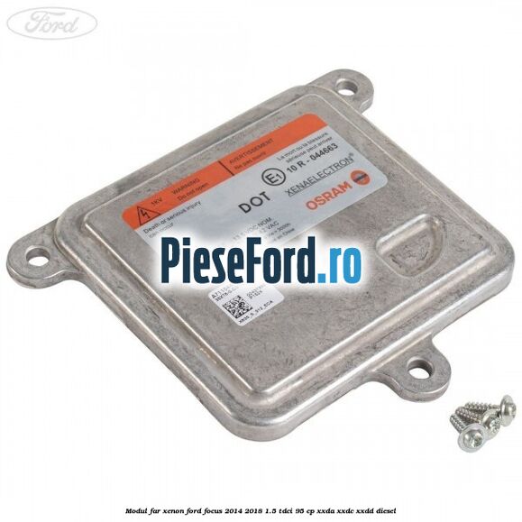 Modul far xenon Ford Focus 2014-2018 1.5 TDCi 95 cp XXDA, XXDC, XXDD diesel