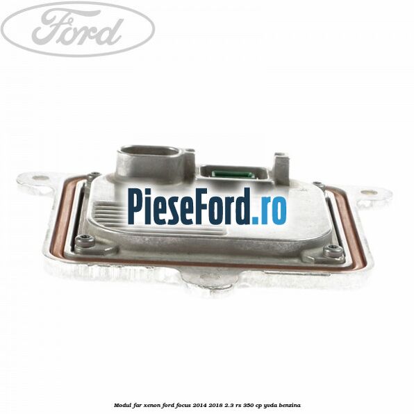Modul far xenon Ford Focus 2014-2018 2.3 RS 350 cp Modul far xenon Ford Focus 2014-2018 2.3 RS 350 cp YVDA benzina