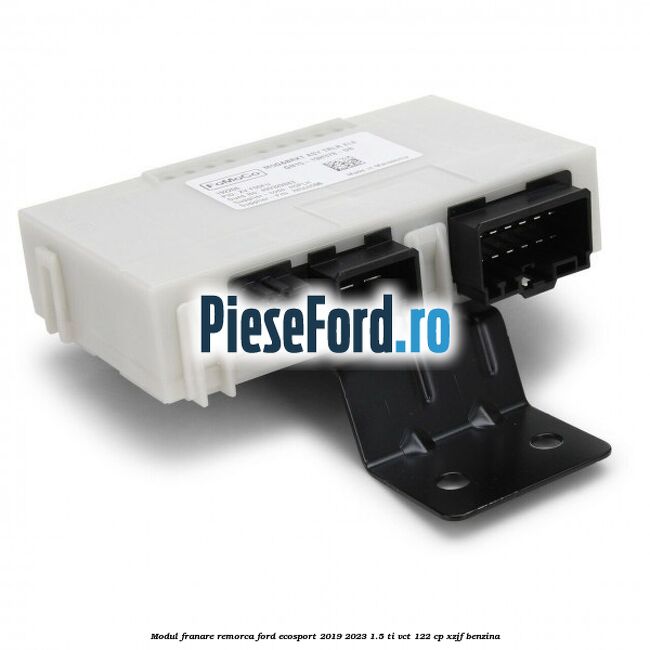 Modul franare remorca Ford EcoSport 2019-2023 1.5 Ti-VCT 122 cp XZJF benzina