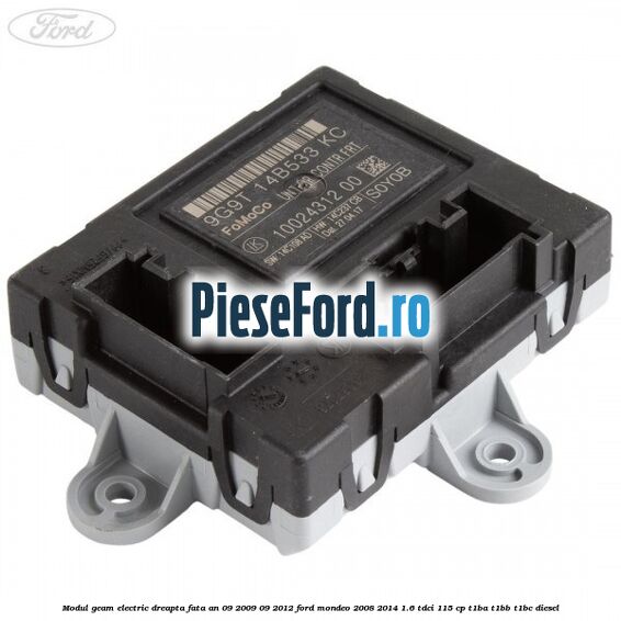 Modul geam electric dreapta fata an 09/2009-09/2012 Ford Mondeo 2008-2014 1.6 TDCi 115 cp Modul geam electric dreapta fata an 09/2009-09/2012 Ford Mondeo 2008-2014 1.6 TDCi 115 cp T1BA, T1BB, T1BC diesel