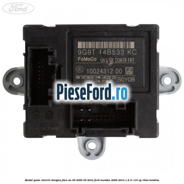 Modul geam electric dreapta fata an 09/2009-09/2012 Ford Mondeo 2008-2014 1.6 Ti 110 cp RHBA benzina