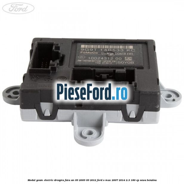 Modul geam electric dreapta fata an 09/2009-09/2012 Ford S-Max 2007-2014 2.3 160 cp SEWA benzina