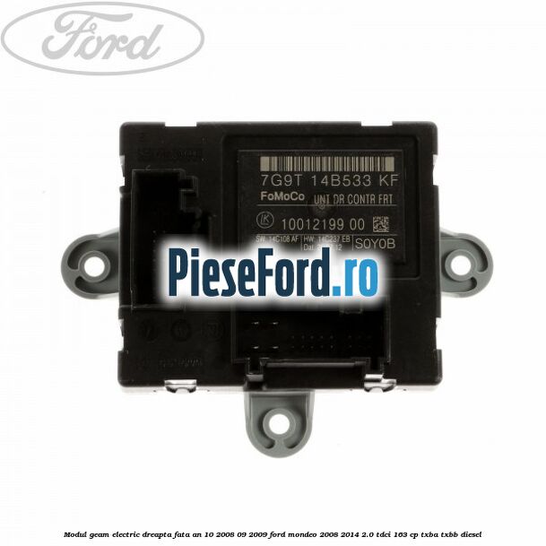 Modul geam electric dreapta fata an 10/2008-09/2009 Ford Mondeo 2008-2014 2.0 TDCi 163 cp TXBA, TXBB diesel