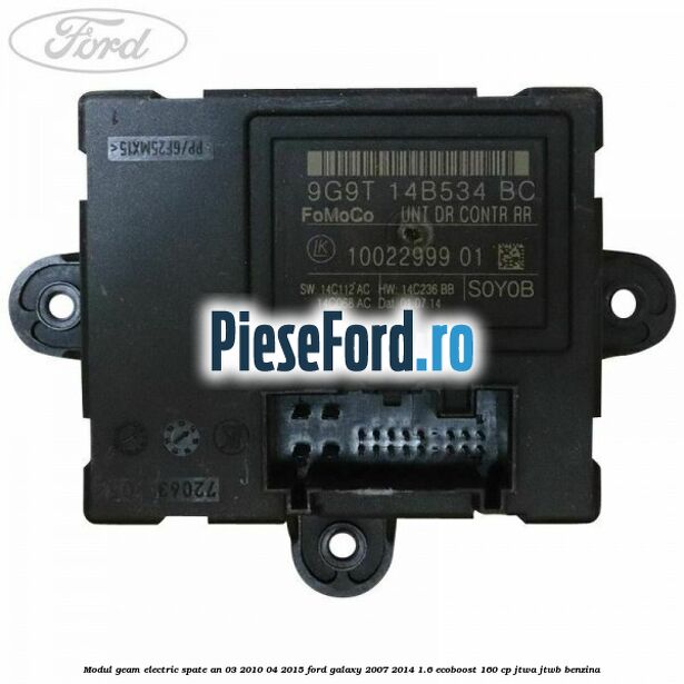 Modul geam electric spate an 03/2010-04/2015 Ford Galaxy 2007-2014 1.6 EcoBoost 160 cp JTWA, JTWB benzina