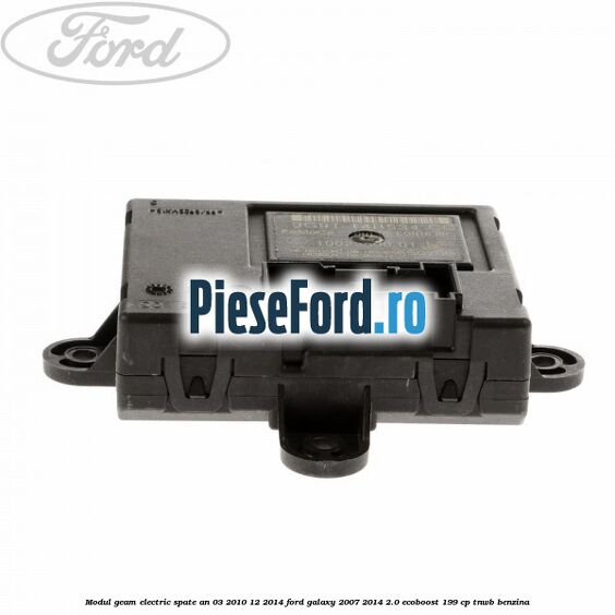 Modul geam electric spate an 03/2010-12/2014 Ford Galaxy 2007-2014 2.0 EcoBoost 199 cp TNWB benzina