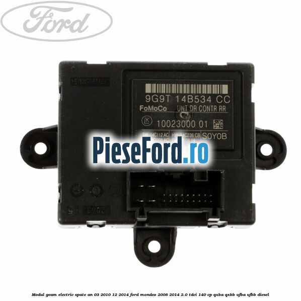 Modul geam electric spate an 03/2010-12/2014 Ford Mondeo 2008-2014 2.0 TDCi 140 cp QXBA, QXBB, UFBA, UFBB diesel