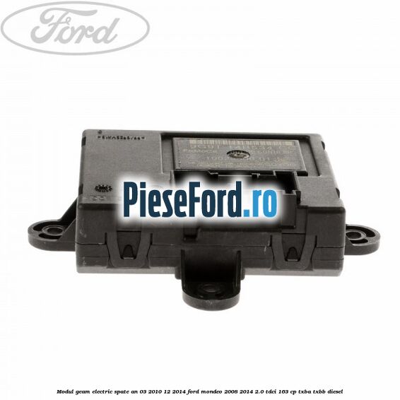 Modul geam electric spate an 03/2010-12/2014 Ford Mondeo 2008-2014 2.0 TDCi 163 cp Modul geam electric spate an 03/2010-12/2014 Ford Mondeo 2008-2014 2.0 TDCi 163 cp TXBA, TXBB diesel