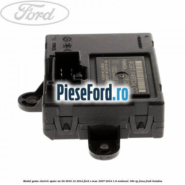 Modul geam electric spate an 03/2010-12/2014 Ford S-Max 2007-2014 1.6 EcoBoost 160 cp JTWA, JTWB benzina