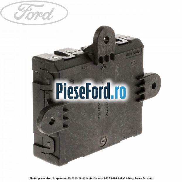 Modul geam electric spate an 03/2010-12/2014 Ford S-Max 2007-2014 2.5 ST 220 cp HUWA benzina
