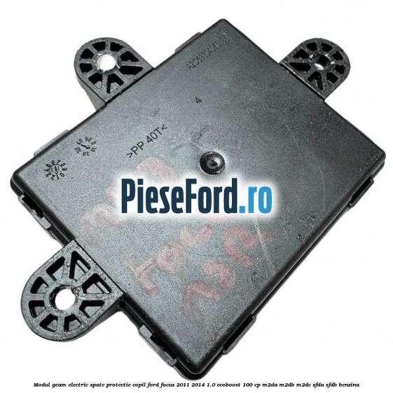 Modul geam electric spate protectie copil Ford Focus 2011-2014 1.0 EcoBoost 100 cp M2DA, M2DB, M2DC, SFDA, SFDB benzina
