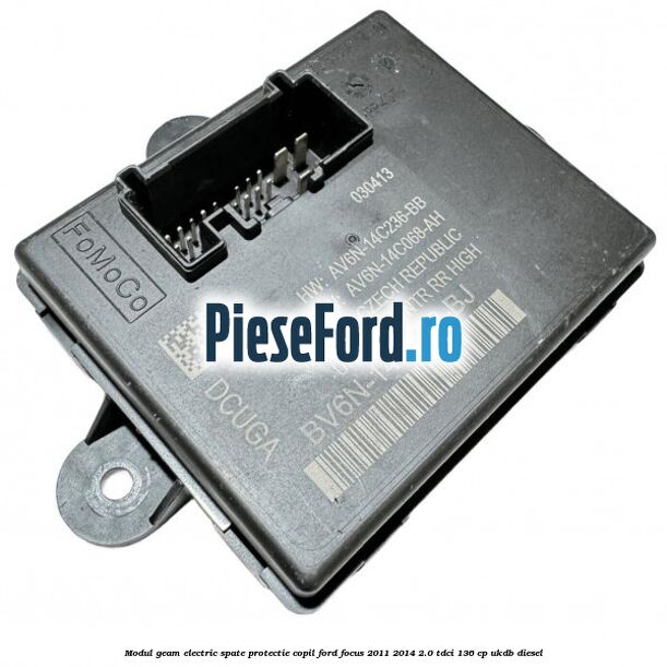 Modul geam electric spate protectie copil Ford Focus 2011-2014 2.0 TDCi 136 cp UKDB diesel