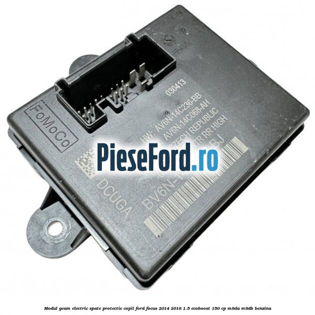 Modul geam electric spate protectie copil Ford Focus 2014-2018 1.5 EcoBoost 150 cp M8DA, M8DB benzina
