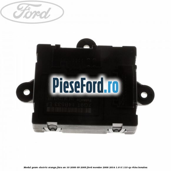 Modul geam electric stanga fata an 10/2008-09/2009 Ford Mondeo 2008-2014 1.6 Ti 110 cp RHBA benzina