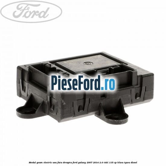 Modul geam electric usa fata dreapta Ford Galaxy 2007-2014 2.0 TDCi 115 cp KLWA, TYWA diesel