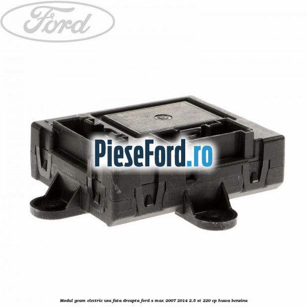 Modul geam electric usa fata dreapta Ford S-Max 2007-2014 2.5 ST 220 cp Modul geam electric usa fata dreapta Ford S-Max 2007-2014 2.5 ST 220 cp HUWA benzina