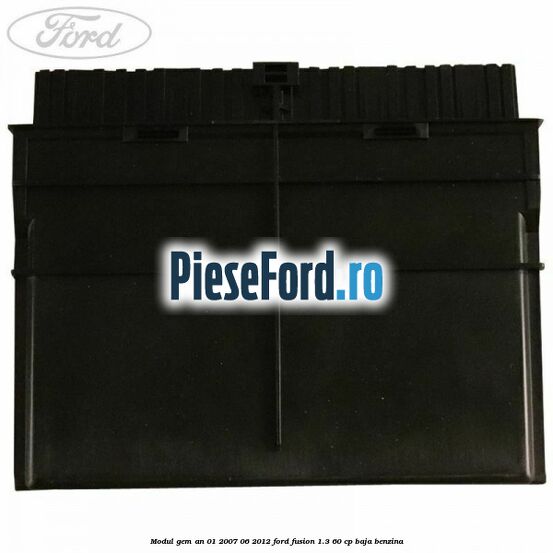 Modul GEM an 01/2007-06/2012 Ford Fusion 1.3 60 cp BAJA benzina