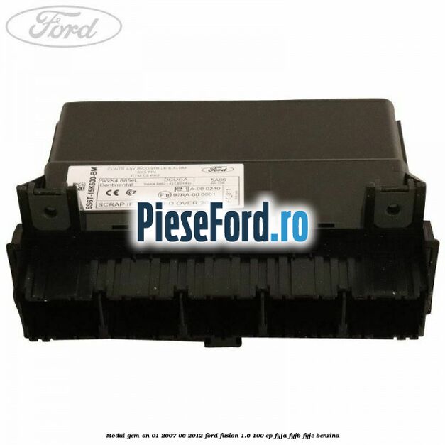Modul GEM an 01/2007-06/2012 Ford Fusion 1.6 100 cp Modul GEM an 01/2007-06/2012 Ford Fusion 1.6 100 cp FYJA, FYJB, FYJC benzina