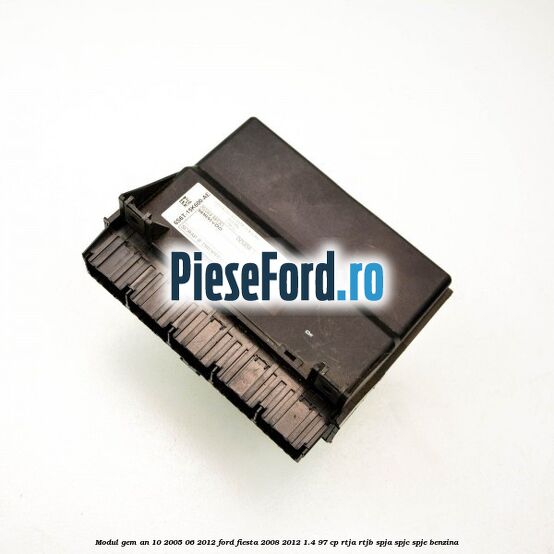 Modul GEM an 10/2005-06/2012 Ford Fiesta 2008-2012 1.4 97 cp RTJA, RTJB, SPJA, SPJC, SPJE benzina