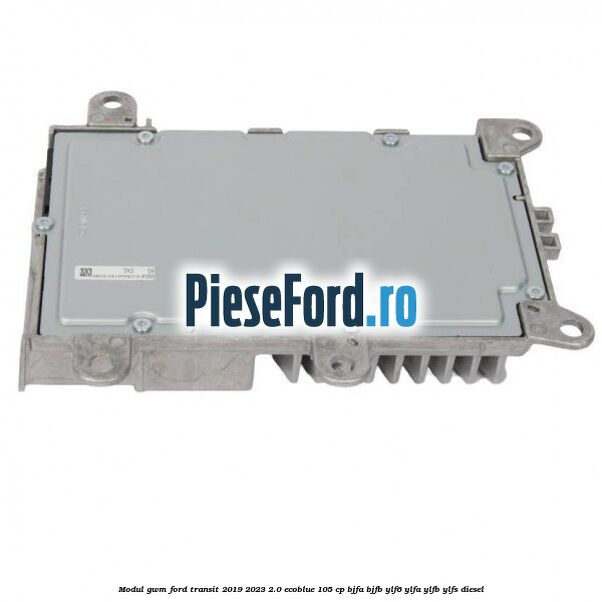 Modul GWM Ford Transit 2019-2023 2.0 EcoBlue 105 cp BJFA, BJFB, YLF6, YLFA, YLFB, YLFS diesel