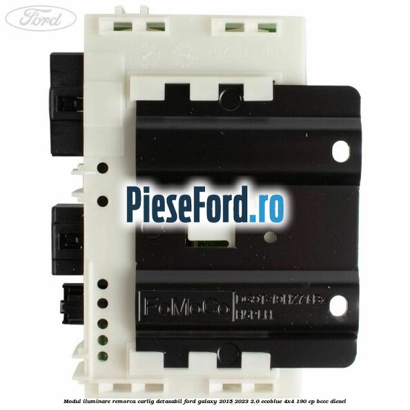 Modul iluminare remorca, carlig detasabil Ford Galaxy 2015-2023 2.0 EcoBlue 4x4 190 cp Modul iluminare remorca, carlig detasabil Ford Galaxy 2015-2023 2.0 EcoBlue 4x4 190 cp BCCC diesel