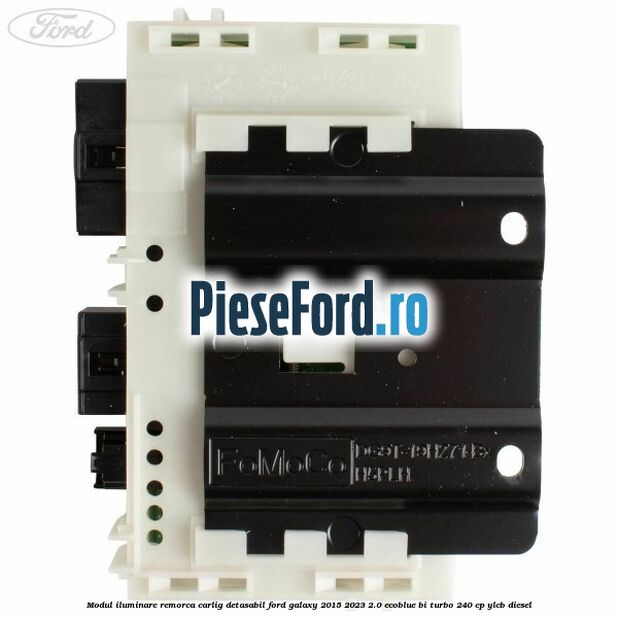 Modul iluminare remorca, carlig detasabil Ford Galaxy 2015-2023 2.0 EcoBlue Bi-Turbo 240 cp Modul iluminare remorca, carlig detasabil Ford Galaxy 2015-2023 2.0 EcoBlue Bi-Turbo 240 cp YLCB diesel