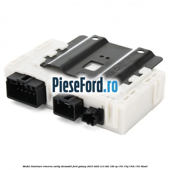 Modul iluminare remorca, carlig detasabil Ford Galaxy 2015-2023 2.0 TDCi 150 cp Modul iluminare remorca, carlig detasabil Ford Galaxy 2015-2023 2.0 TDCi 150 cp T7CI, T7CJ, T7CK, T7CL diesel