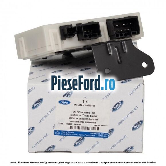 Modul iluminare remorca, carlig detasabil Ford Kuga 2013-2016 1.5 EcoBoost 150 cp Modul iluminare remorca, carlig detasabil Ford Kuga 2013-2016 1.5 EcoBoost 150 cp M8MA, M8MB, M8MC, M8MD, M8ME benzina