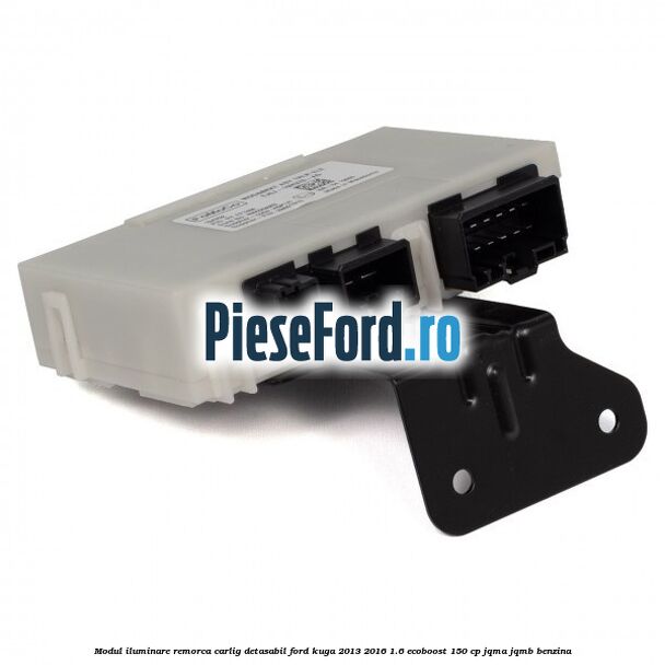 Modul iluminare remorca, carlig detasabil Ford Kuga 2013-2016 1.6 EcoBoost 150 cp JQMA, JQMB benzina