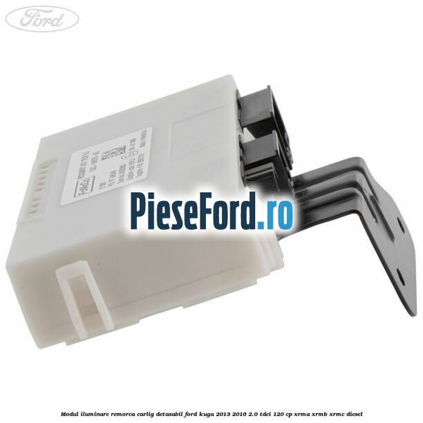 Modul iluminare remorca, carlig detasabil Ford Kuga 2013-2016 2.0 TDCi 120 cp XRMA, XRMB, XRMC diesel