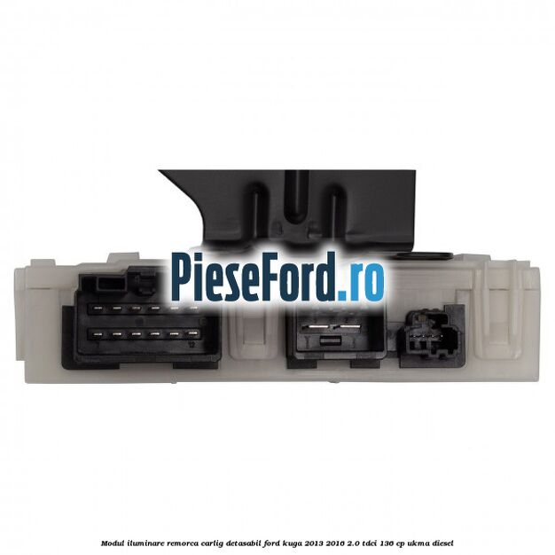 Modul iluminare remorca, carlig detasabil Ford Kuga 2013-2016 2.0 TDCi 136 cp UKMA diesel