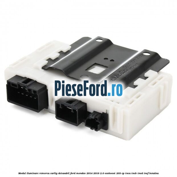 Modul iluminare remorca, carlig detasabil Ford Mondeo 2014-2018 2.0 EcoBoost 203 cp Modul iluminare remorca, carlig detasabil Ford Mondeo 2014-2018 2.0 EcoBoost 203 cp TNCA, TNCB, TNCD, TNCF benzina