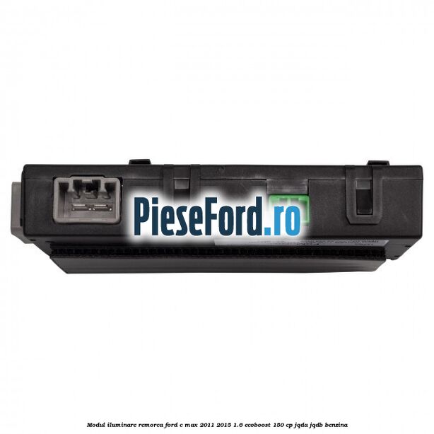 Modul iluminare remorca Ford C-Max 2011-2015 1.6 EcoBoost 150 cp JQDA, JQDB benzina