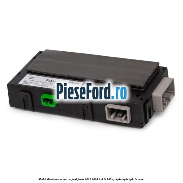 Modul iluminare remorca Ford Focus 2011-2014 1.6 Ti 105 cp Modul iluminare remorca Ford Focus 2011-2014 1.6 Ti 105 cp IQDA, IQDB, IQDC benzina
