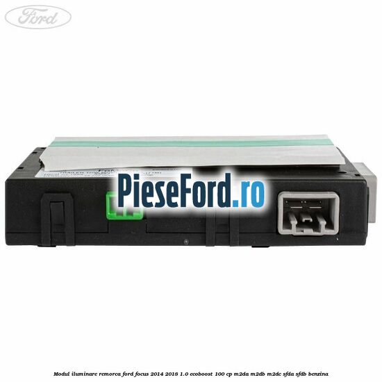 Modul iluminare remorca Ford Focus 2014-2018 1.0 EcoBoost 100 cp M2DA, M2DB, M2DC, SFDA, SFDB benzina