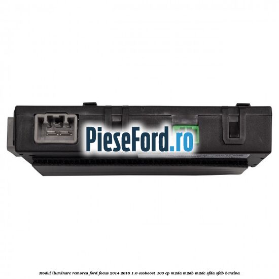 Modul iluminare remorca Ford Focus 2014-2018 1.0 EcoBoost 100 cp M2DA, M2DB, M2DC, SFDA, SFDB benzina