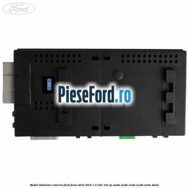 Modul iluminare remorca Ford Focus 2014-2018 1.5 TDCi 120 cp Modul iluminare remorca Ford Focus 2014-2018 1.5 TDCi 120 cp XWDA, XWDB, XWDC, XWDD, XWDE diesel