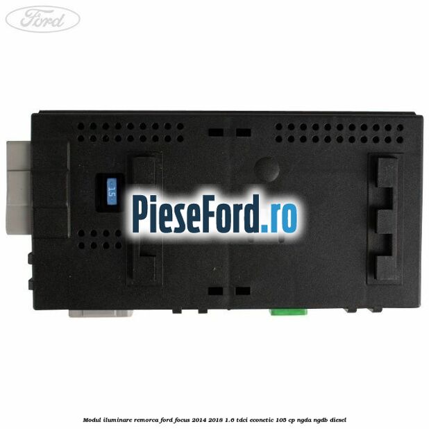 Modul iluminare remorca Ford Focus 2014-2018 1.6 TDCi ECOnetic 105 cp NGDA, NGDB diesel