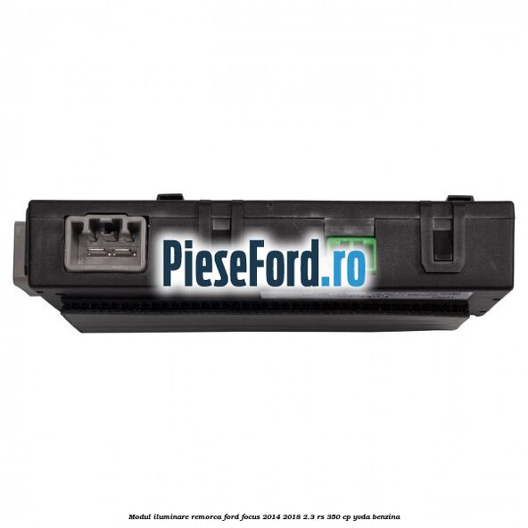 Modul iluminare remorca Ford Focus 2014-2018 2.3 RS 350 cp YVDA benzina