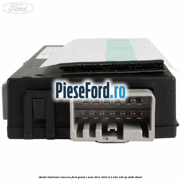 Modul iluminare remorca Ford Grand C-Max 2011-2015 2.0 TDCi 136 cp UKDB diesel