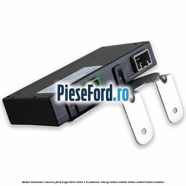 Modul iluminare remorca Ford Kuga 2013-2016 1.5 EcoBoost 150 cp M8MA, M8MB, M8MC, M8MD, M8ME benzina