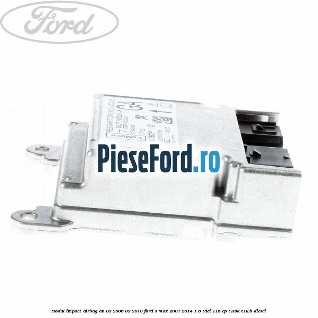 Modul impact airbag an 03/2006-03/2010 Ford S-Max 2007-2014 1.6 TDCi 115 cp T1WA, T1WB diesel