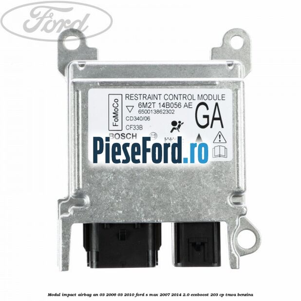 Modul impact airbag an 03/2006-03/2010 Ford S-Max 2007-2014 2.0 EcoBoost 203 cp Modul impact airbag an 03/2006-03/2010 Ford S-Max 2007-2014 2.0 EcoBoost 203 cp TNWA benzina